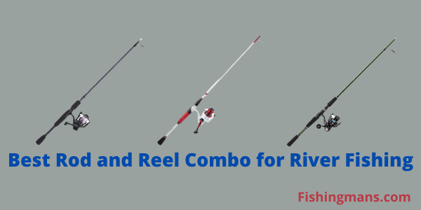 Best Rod and Reel Combo for River Fishing